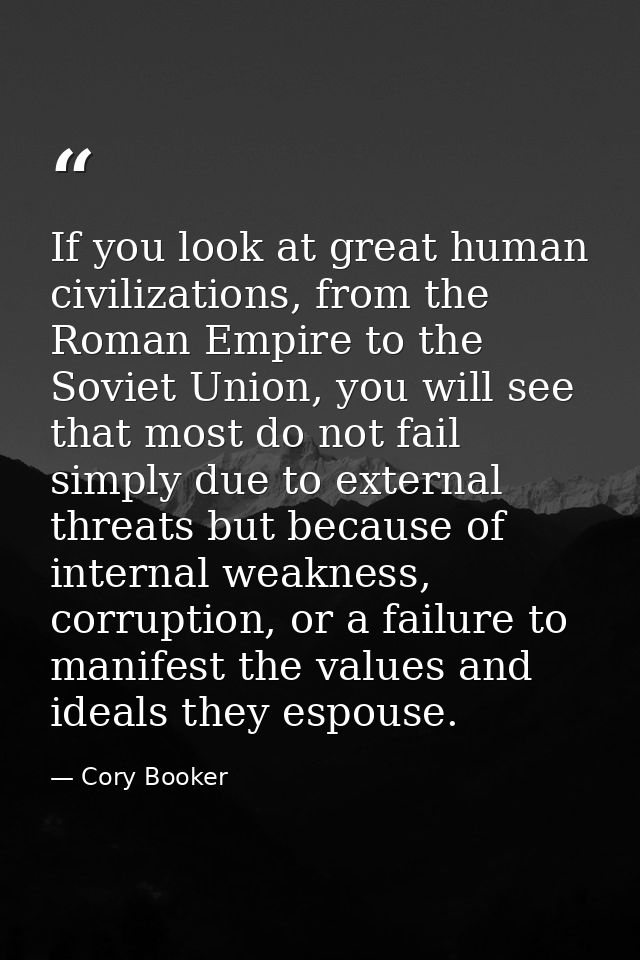If you look at great human civilizations, from the Roman Empire to the Soviet Union, you will see that most do not fail  — Cory Booker