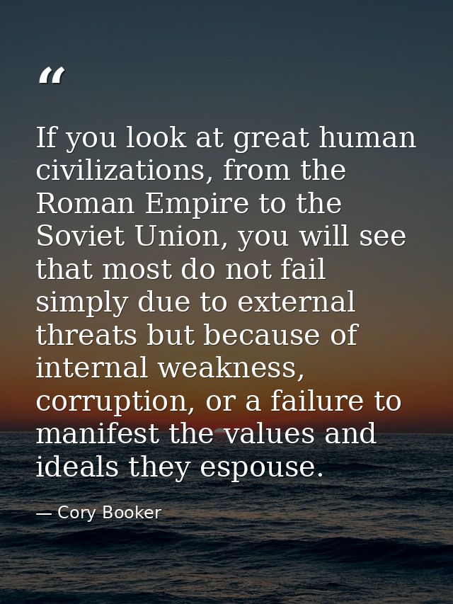 If you look at great human civilizations, from the Roman Empire to the Soviet Union, you will see that most do not fail  — Cory Booker