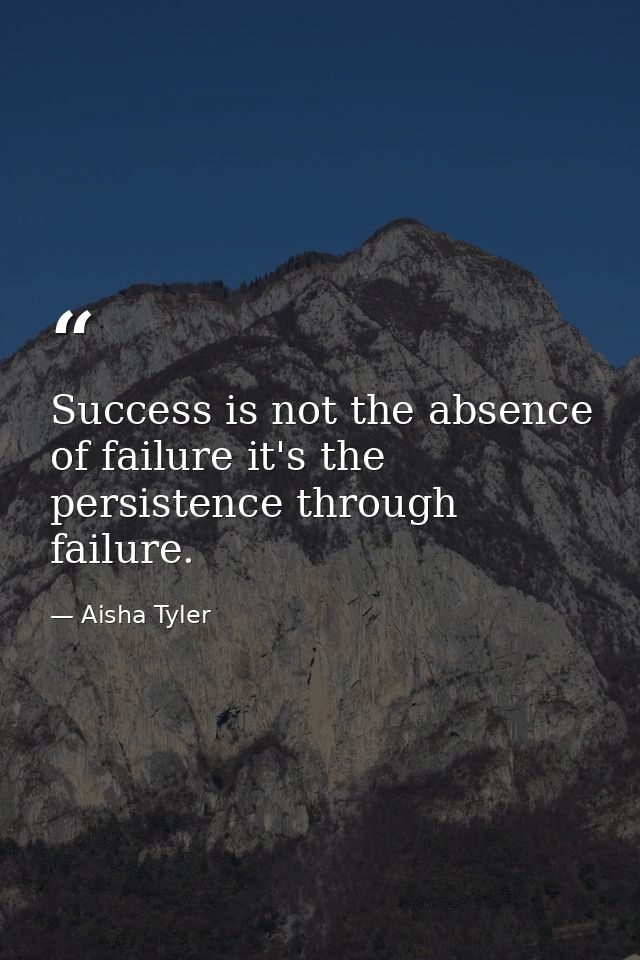 Success is not the absence of failure it's the persistence through failure. — Aisha Tyler