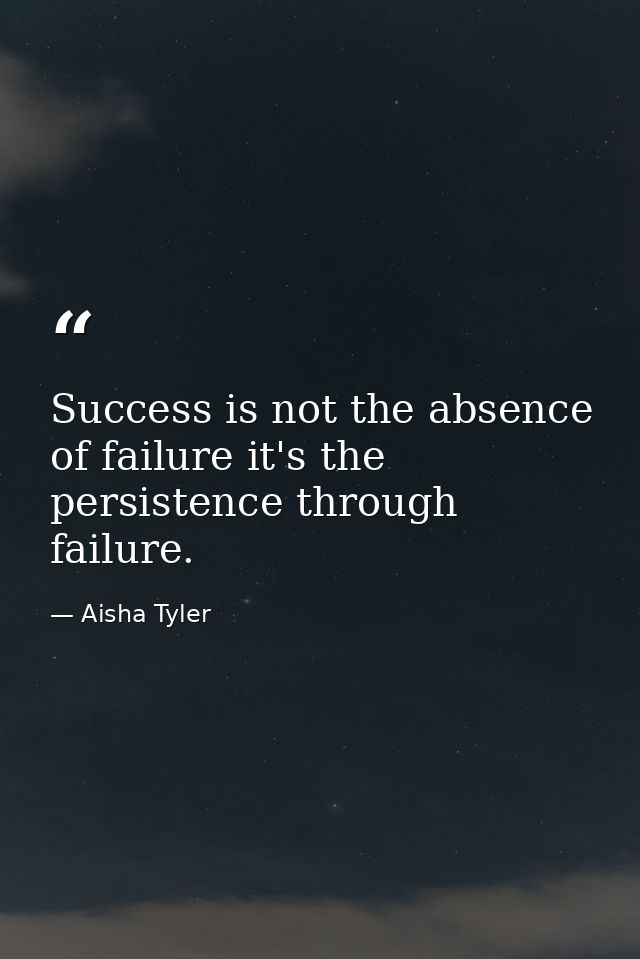 Success is not the absence of failure it's the persistence through failure. — Aisha Tyler
