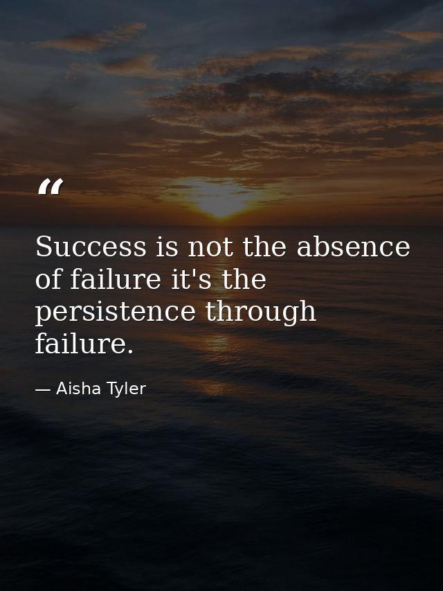 Success is not the absence of failure it's the persistence through failure. — Aisha Tyler