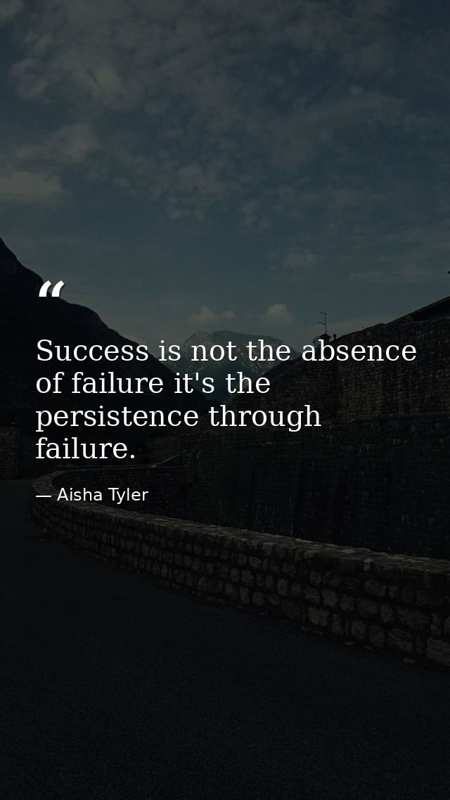 Success is not the absence of failure it's the persistence through failure. — Aisha Tyler