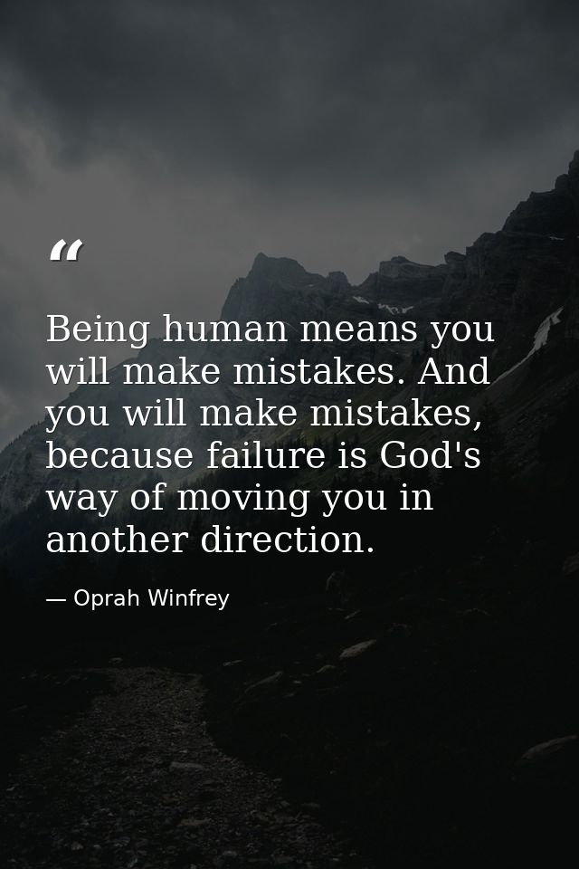 Being human means you will make mistakes. And you will make mistakes, because failure is God's way of moving you in anot — Oprah Winfrey