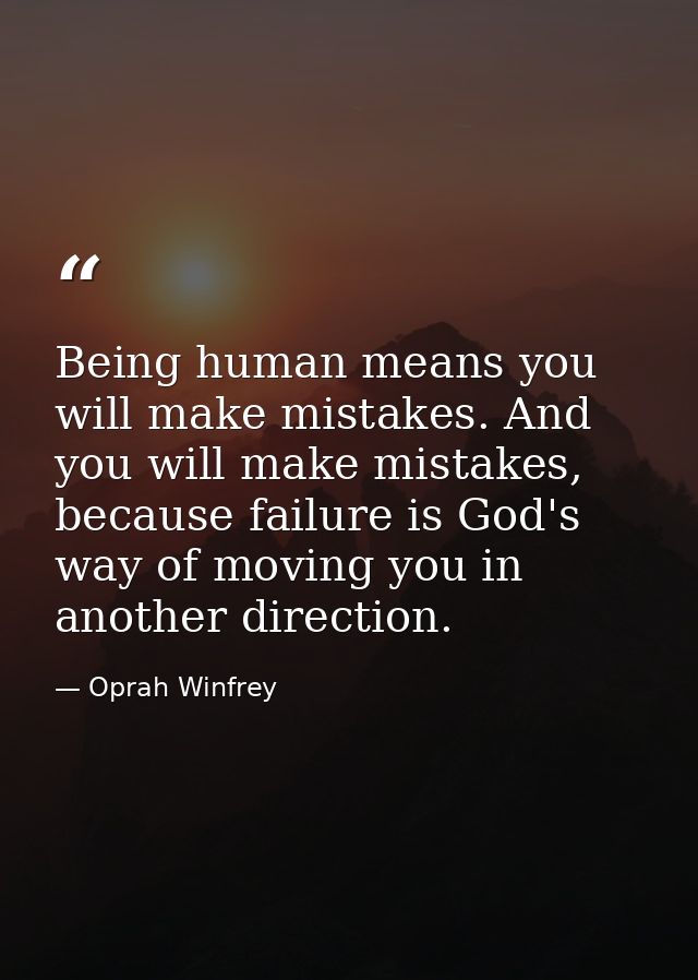 Being human means you will make mistakes. And you will make mistakes, because failure is God's way of moving you in anot — Oprah Winfrey