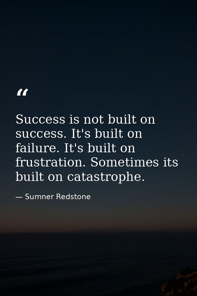 Success is not built on success. It's built on failure. It's built on frustration. Sometimes its built on catastrophe. — Sumner Redstone