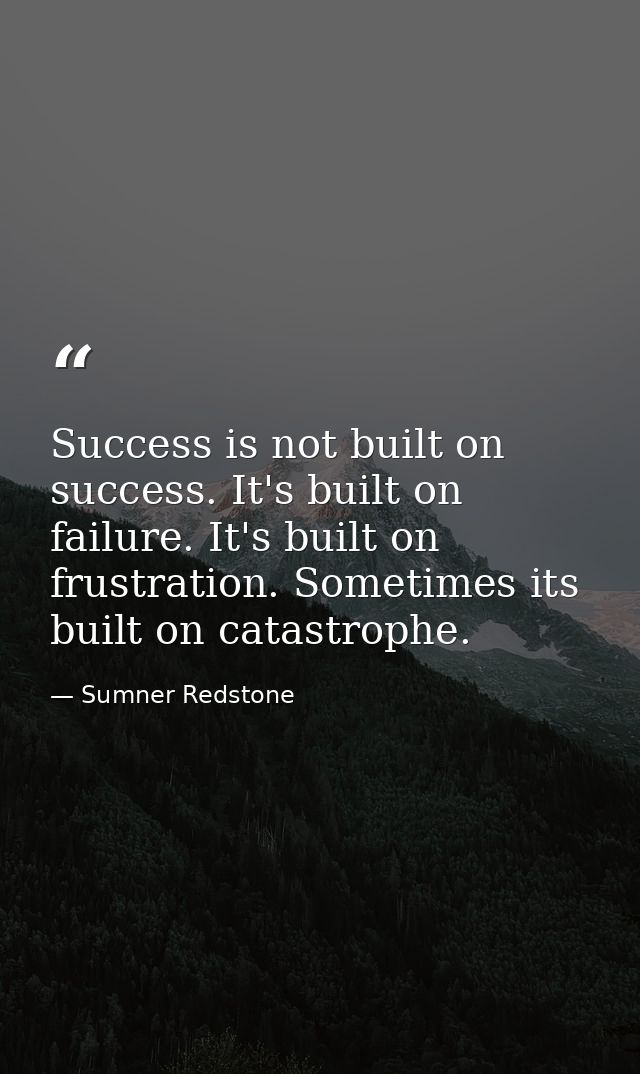 Success is not built on success. It's built on failure. It's built on frustration. Sometimes its built on catastrophe. — Sumner Redstone