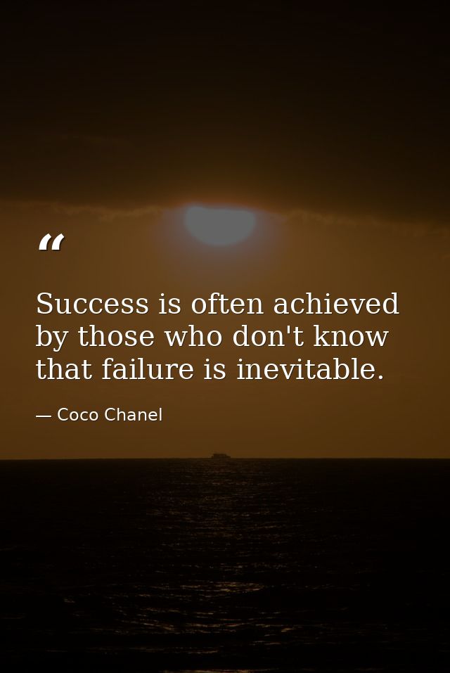 Success is often achieved by those who don't know that failure is inevitable. — Coco Chanel