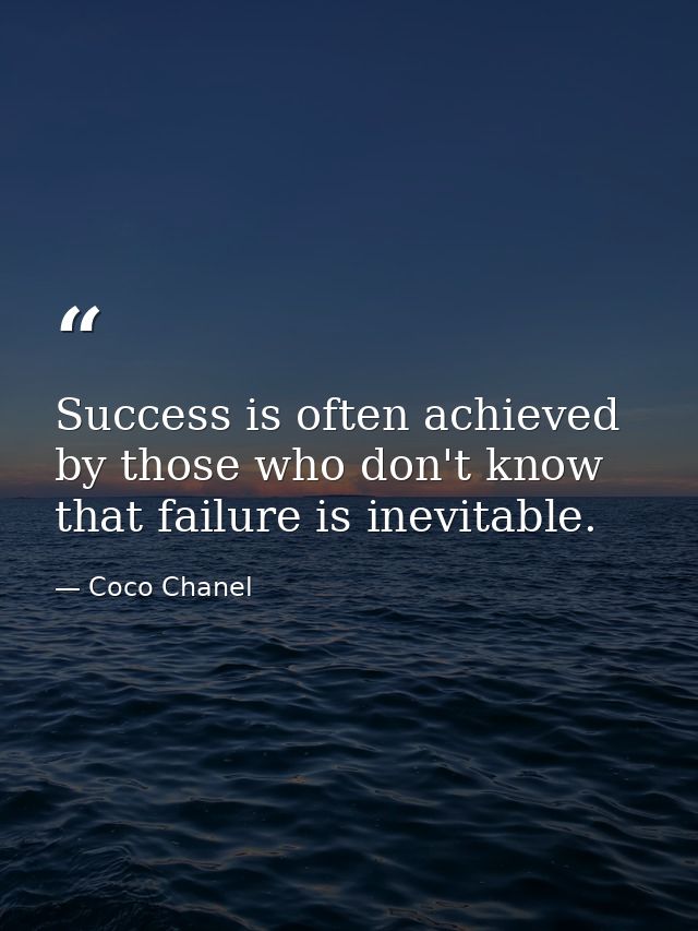 Success is often achieved by those who don't know that failure is inevitable. — Coco Chanel