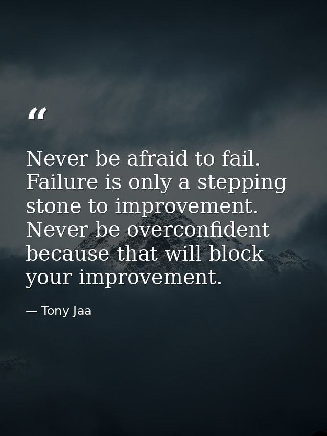 Never be afraid to fail. Failure is only a stepping stone to improvement. Never be overconfident because that will block — Tony Jaa