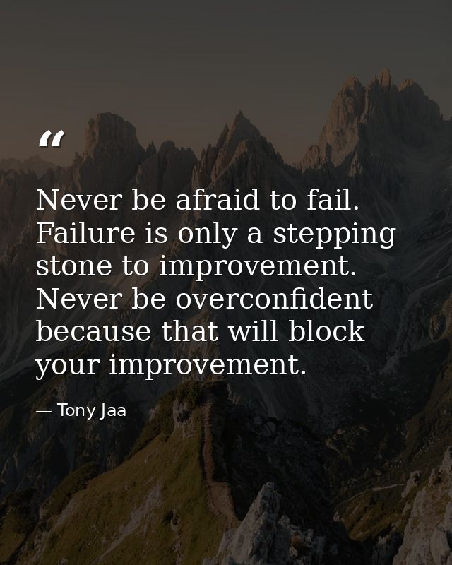 Never be afraid to fail. Failure is only a stepping stone to improvement. Never be overconfident because that will block — Tony Jaa