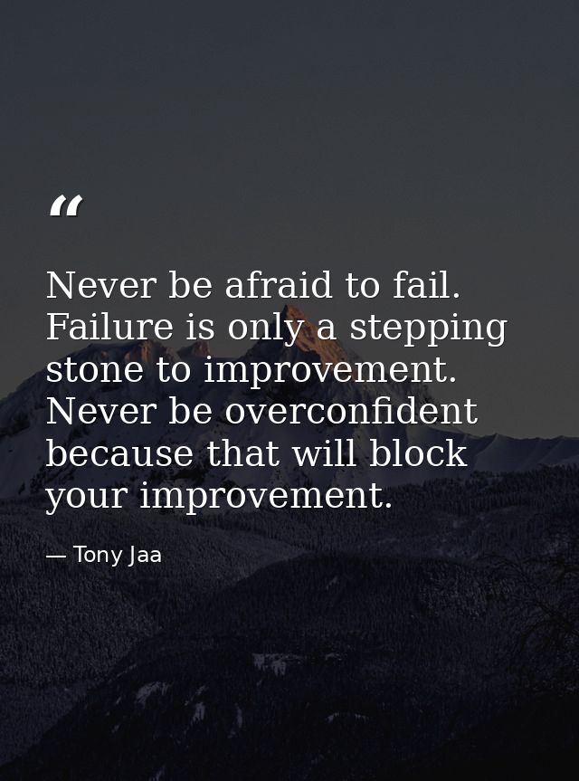 Never be afraid to fail. Failure is only a stepping stone to improvement. Never be overconfident because that will block — Tony Jaa