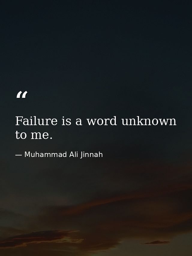 Failure is a word unknown to me. — Muhammad Ali Jinnah