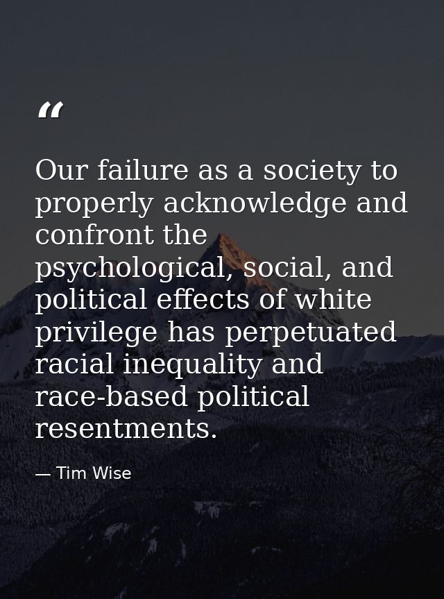 Our failure as a society to properly acknowledge and confront the psychological, social, and political effects of white  — Tim Wise