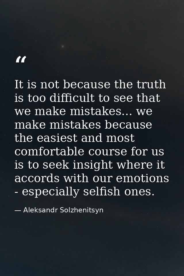 It is not because the truth is too difficult to see that we make mistakes... we make mistakes because the easiest and mo — Aleksandr Solzhenitsyn