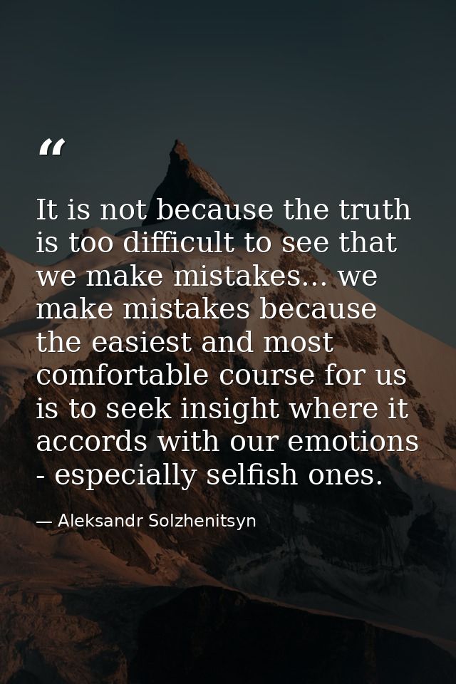 It is not because the truth is too difficult to see that we make mistakes... we make mistakes because the easiest and mo — Aleksandr Solzhenitsyn