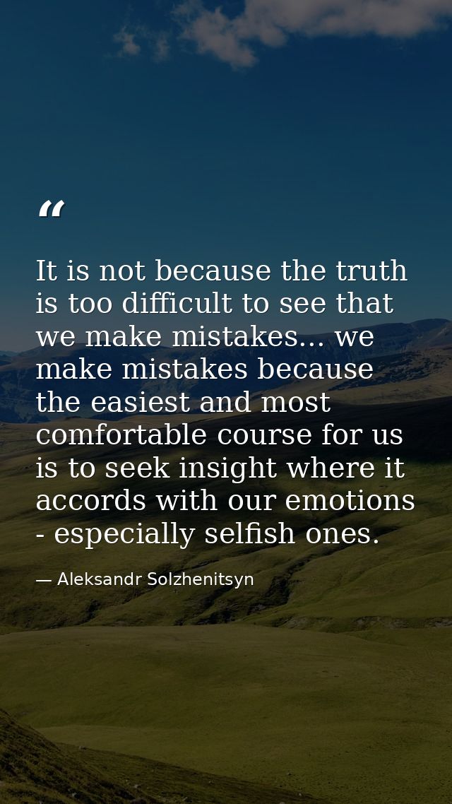 It is not because the truth is too difficult to see that we make mistakes... we make mistakes because the easiest and mo — Aleksandr Solzhenitsyn