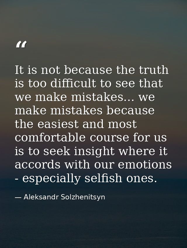 It is not because the truth is too difficult to see that we make mistakes... we make mistakes because the easiest and mo — Aleksandr Solzhenitsyn