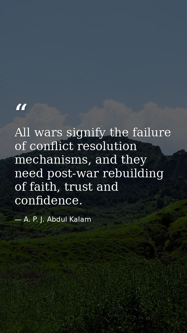 All wars signify the failure of conflict resolution mechanisms, and they need post-war rebuilding of faith, trust and co — A. P. J. Abdul Kalam