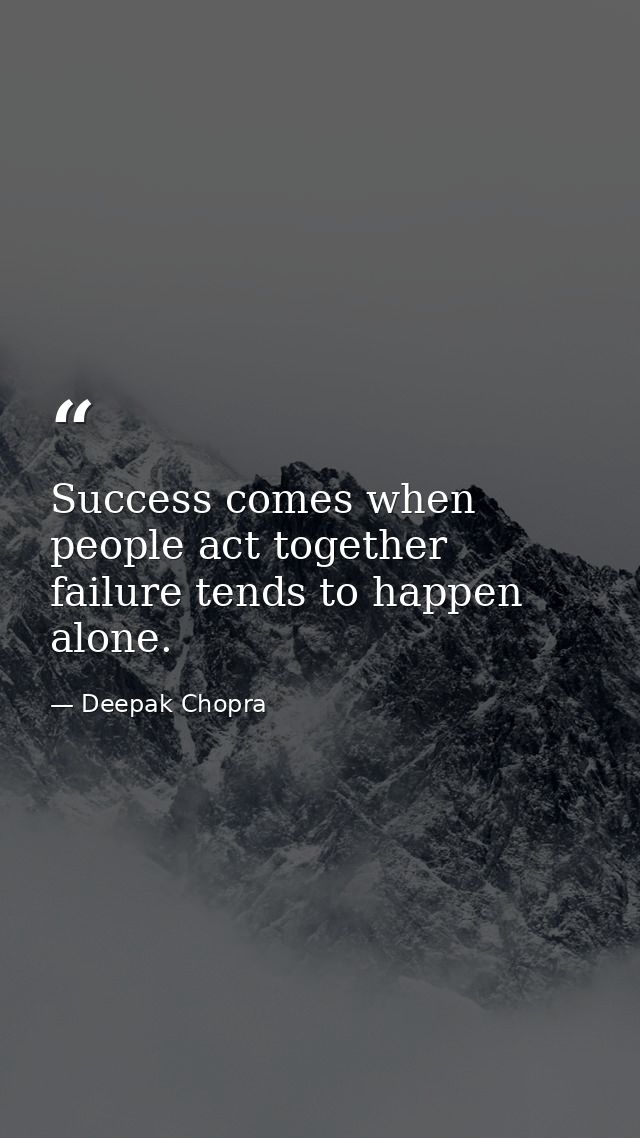 Success comes when people act together failure tends to happen alone. — Deepak Chopra