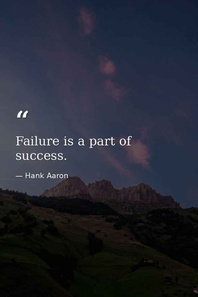 Failure is a part of success. — Hank Aaron