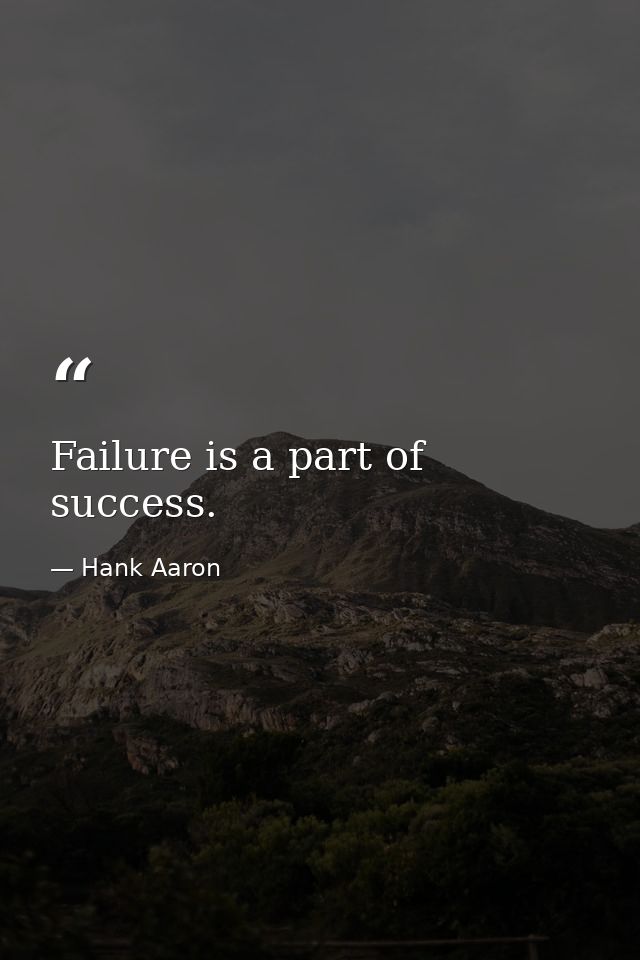 Failure is a part of success. — Hank Aaron