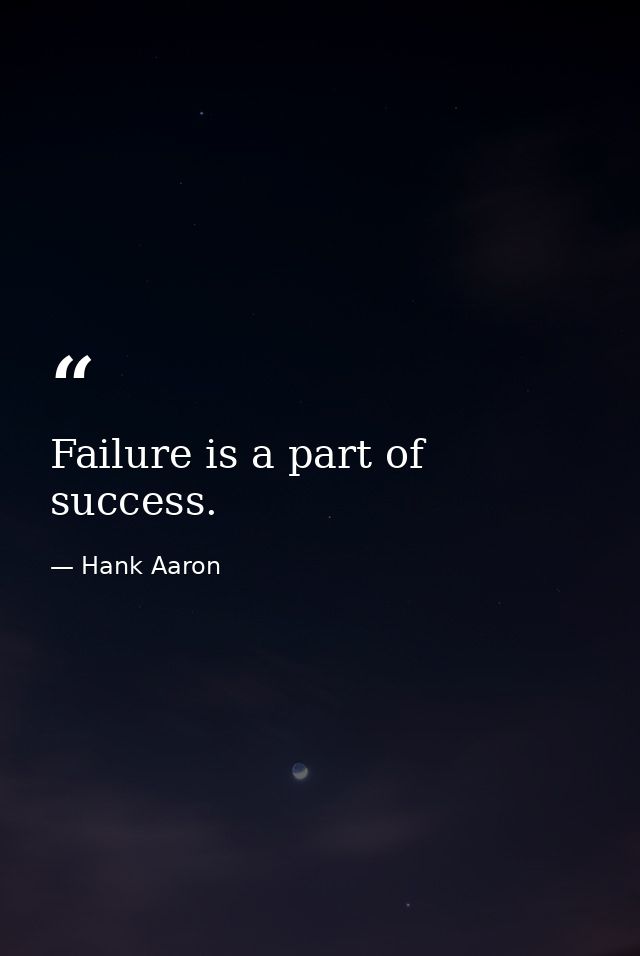 Failure is a part of success. — Hank Aaron
