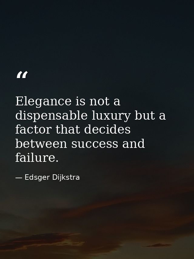 Elegance is not a dispensable luxury but a factor that decides between success and failure. — Edsger Dijkstra