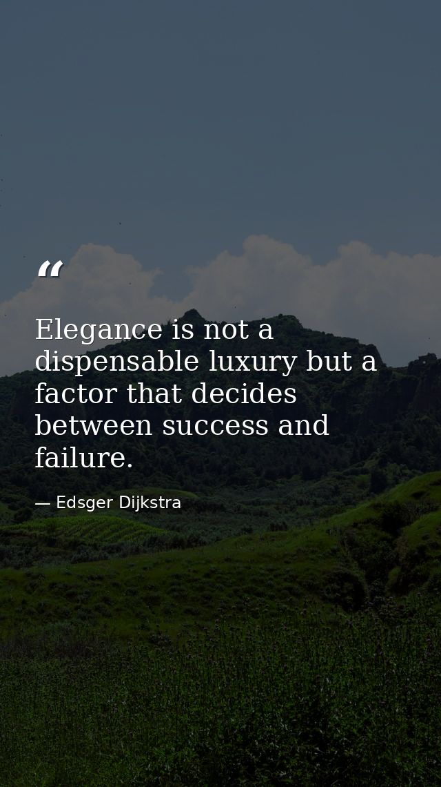 Elegance is not a dispensable luxury but a factor that decides between success and failure. — Edsger Dijkstra