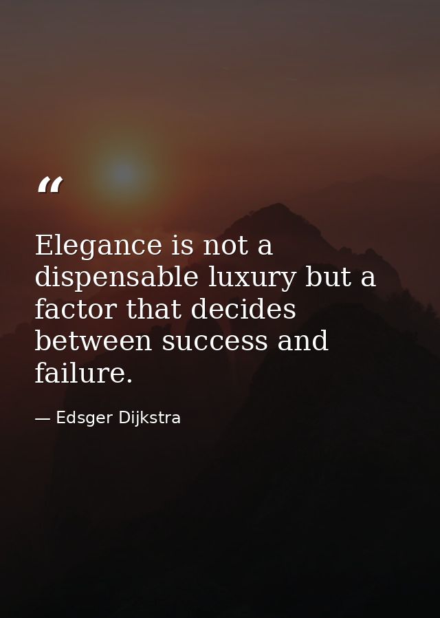 Elegance is not a dispensable luxury but a factor that decides between success and failure. — Edsger Dijkstra