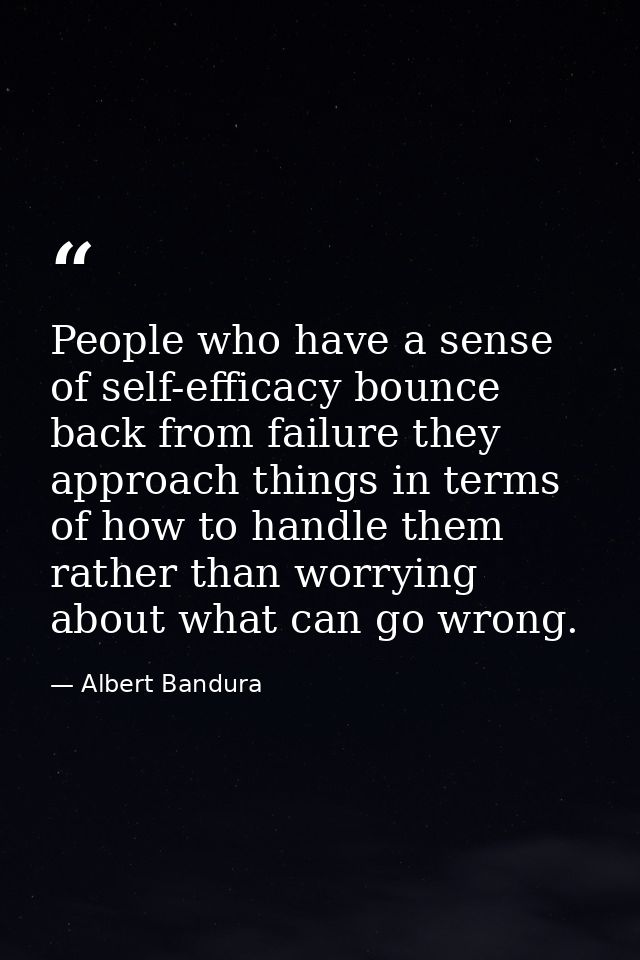 People who have a sense of self-efficacy bounce back from failure they approach things in terms of how to handle them ra — Albert Bandura