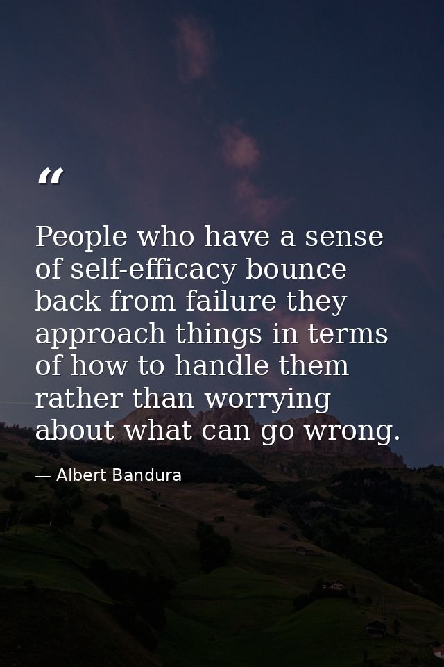 People who have a sense of self-efficacy bounce back from failure they approach things in terms of how to handle them ra — Albert Bandura