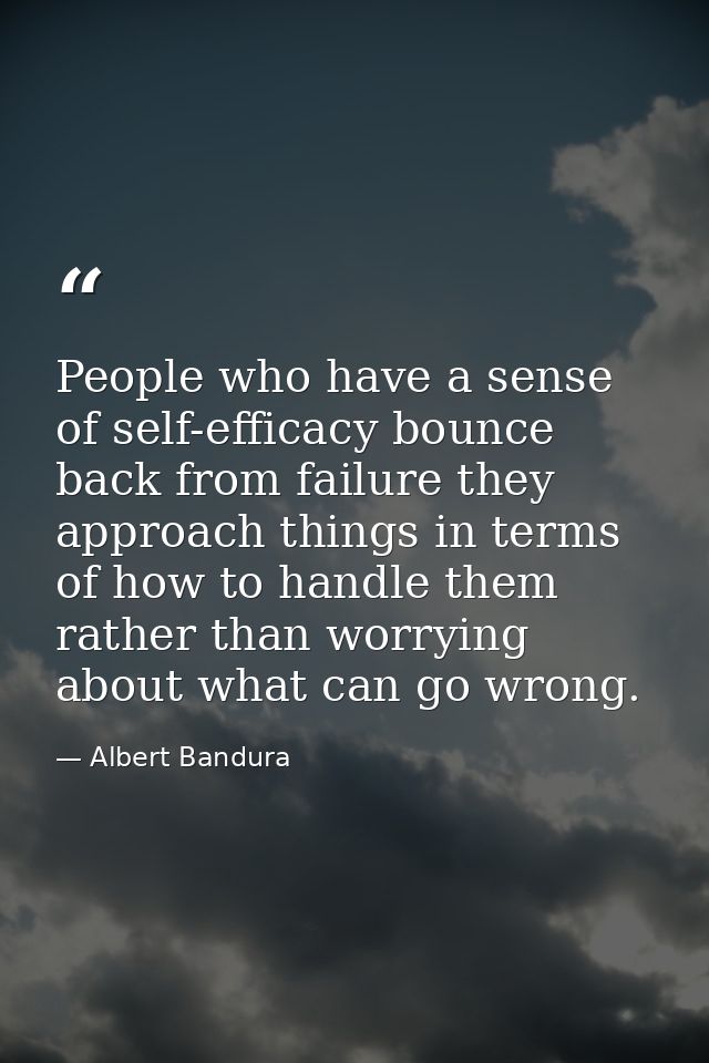 People who have a sense of self-efficacy bounce back from failure they approach things in terms of how to handle them ra — Albert Bandura
