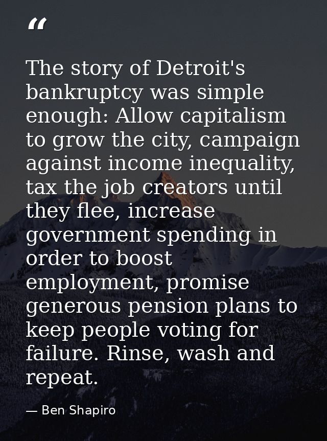The story of Detroit's bankruptcy was simple enough: Allow capitalism to grow the city, campaign against income inequali — Ben Shapiro