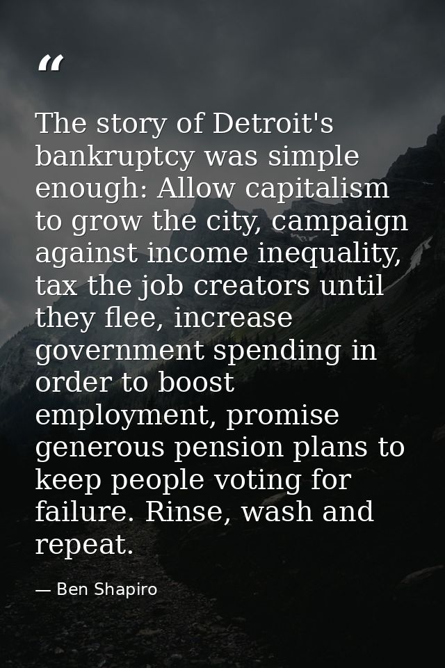 The story of Detroit's bankruptcy was simple enough: Allow capitalism to grow the city, campaign against income inequali — Ben Shapiro
