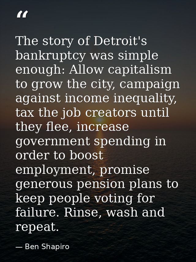 The story of Detroit's bankruptcy was simple enough: Allow capitalism to grow the city, campaign against income inequali — Ben Shapiro