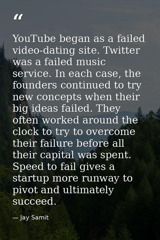 YouTube began as a failed video-dating site. Twitter was a failed music service. In each case, the founders continued to — Jay Samit