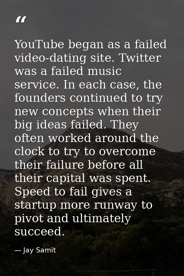 YouTube began as a failed video-dating site. Twitter was a failed music service. In each case, the founders continued to — Jay Samit