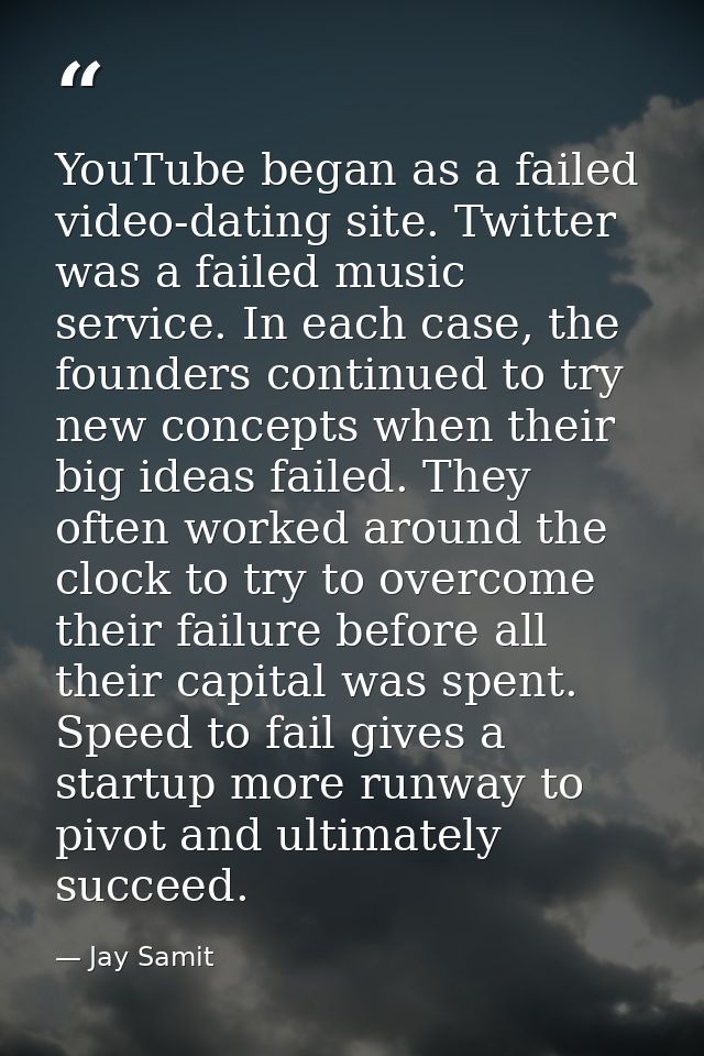 YouTube began as a failed video-dating site. Twitter was a failed music service. In each case, the founders continued to — Jay Samit