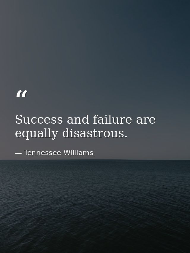 Success and failure are equally disastrous. — Tennessee Williams