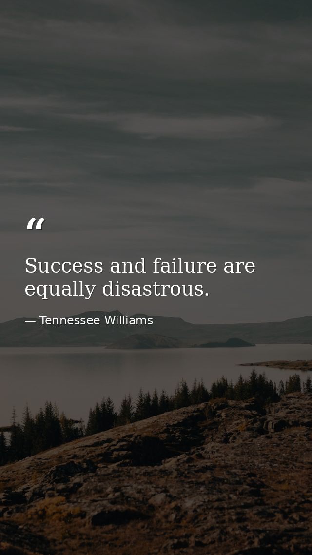 Success and failure are equally disastrous. — Tennessee Williams