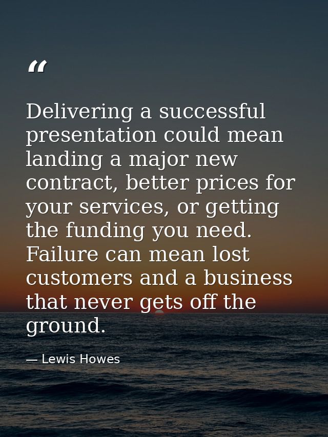 Delivering a successful presentation could mean landing a major new contract, better prices for your services, or gettin — Lewis Howes