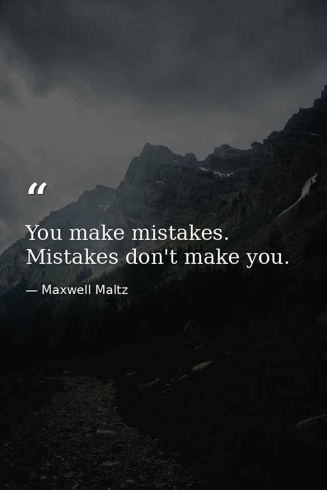 You make mistakes. Mistakes don't make you. — Maxwell Maltz