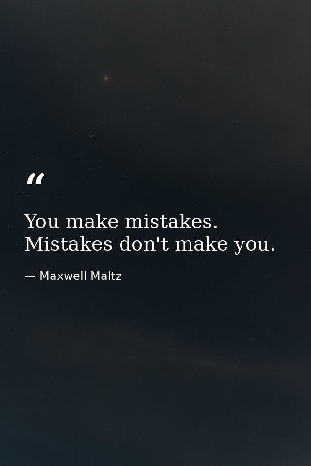 You make mistakes. Mistakes don't make you. — Maxwell Maltz