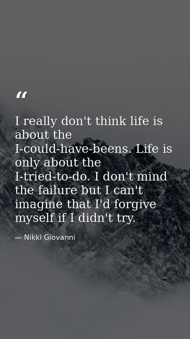 I really don't think life is about the I-could-have-beens. Life is only about the I-tried-to-do. I don't mind the failur — Nikki Giovanni