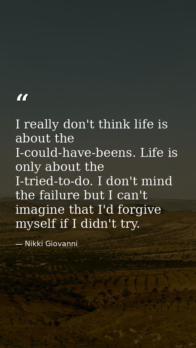 I really don't think life is about the I-could-have-beens. Life is only about the I-tried-to-do. I don't mind the failur — Nikki Giovanni