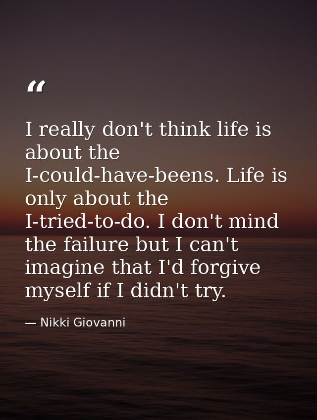 I really don't think life is about the I-could-have-beens. Life is only about the I-tried-to-do. I don't mind the failur — Nikki Giovanni