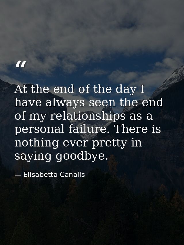 At the end of the day I have always seen the end of my relationships as a personal failure. There is nothing ever pretty — Elisabetta Canalis