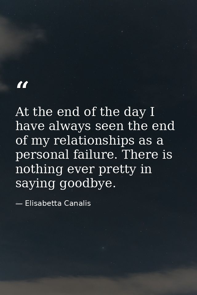 At the end of the day I have always seen the end of my relationships as a personal failure. There is nothing ever pretty — Elisabetta Canalis