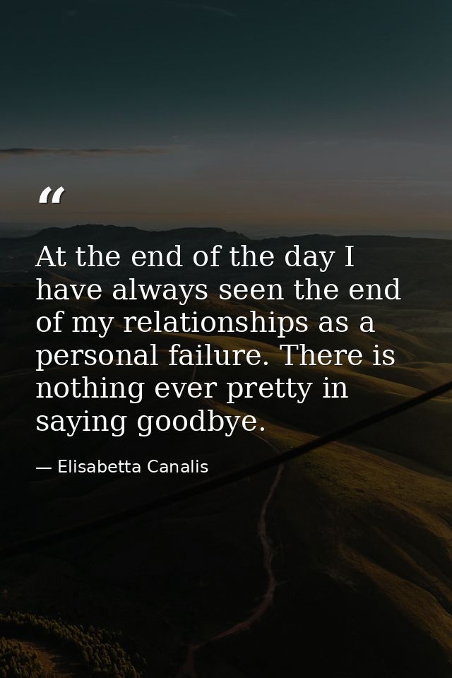 At the end of the day I have always seen the end of my relationships as a personal failure. There is nothing ever pretty — Elisabetta Canalis