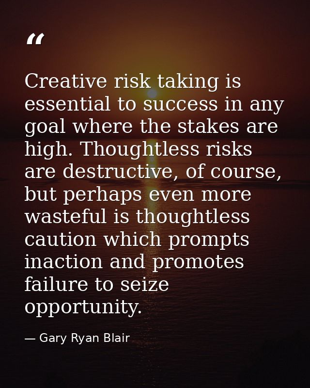 Creative risk taking is essential to success in any goal where the stakes are high. Thoughtless risks are destructive, o — Gary Ryan Blair